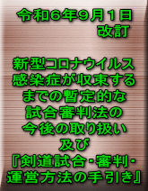 令和６年９月１日 　　　　　　　改訂  新型コロナウイルス 感染症が収束する までの暫定的な 試合審判法の 今後の取り扱い 及び 『剣道試合・審判・ 運営方法の手引き』